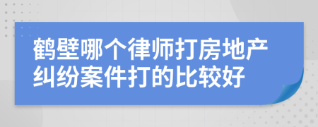 鹤壁哪个律师打房地产纠纷案件打的比较好