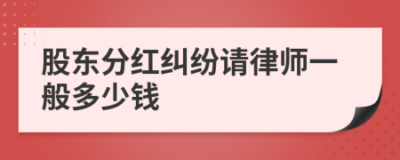 股东分红纠纷请律师一般多少钱