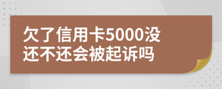 欠了信用卡5000没还不还会被起诉吗
