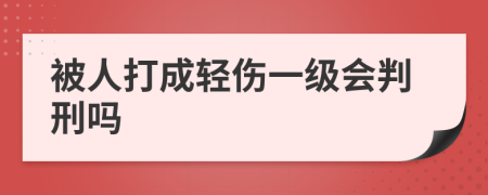 被人打成轻伤一级会判刑吗