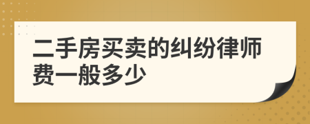 二手房买卖的纠纷律师费一般多少