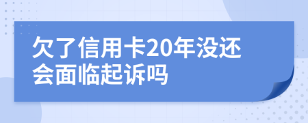 欠了信用卡20年没还会面临起诉吗