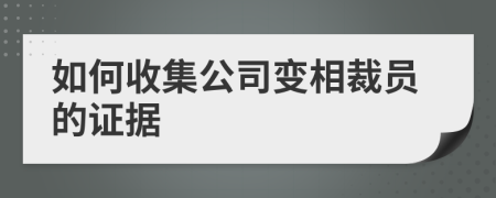 如何收集公司变相裁员的证据