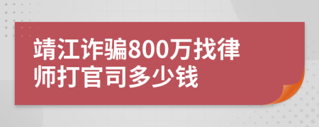 靖江诈骗800万找律师打官司多少钱