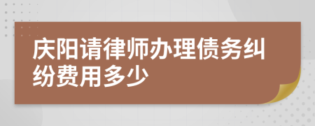 庆阳请律师办理债务纠纷费用多少