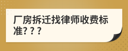 厂房拆迁找律师收费标准? ? ?