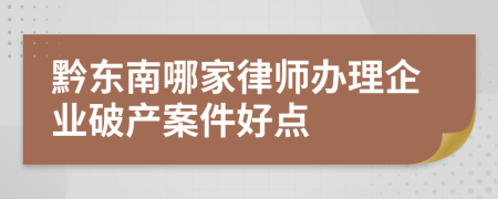 黔东南哪家律师办理企业破产案件好点
