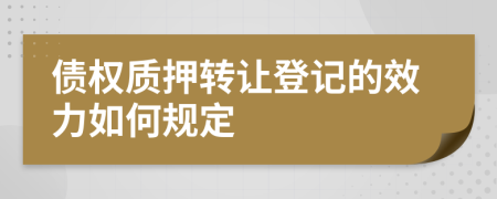 债权质押转让登记的效力如何规定