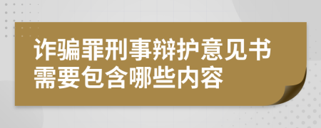 诈骗罪刑事辩护意见书需要包含哪些内容