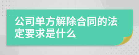 公司单方解除合同的法定要求是什么