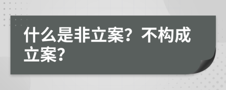 什么是非立案？不构成立案？