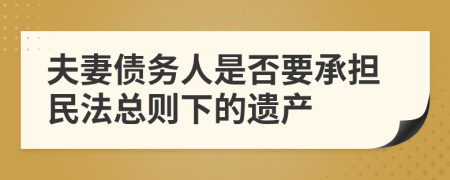夫妻债务人是否要承担民法总则下的遗产