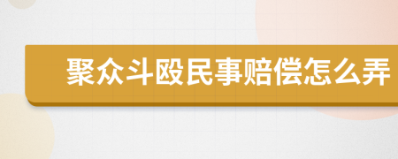 聚众斗殴民事赔偿怎么弄