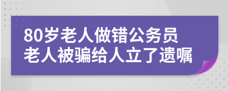 80岁老人做错公务员老人被骗给人立了遗嘱