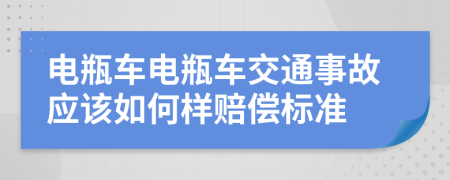 电瓶车电瓶车交通事故应该如何样赔偿标准