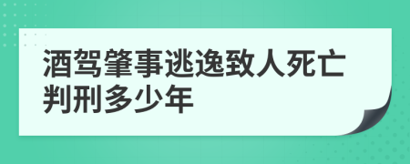 酒驾肇事逃逸致人死亡判刑多少年