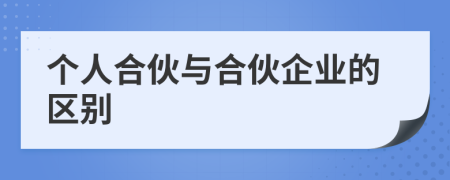 个人合伙与合伙企业的区别