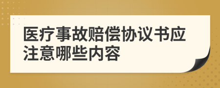 医疗事故赔偿协议书应注意哪些内容