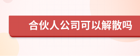 合伙人公司可以解散吗