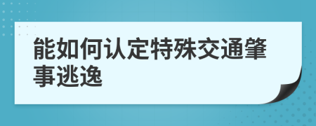 能如何认定特殊交通肇事逃逸