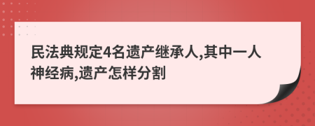 民法典规定4名遗产继承人,其中一人神经病,遗产怎样分割