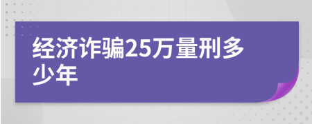 经济诈骗25万量刑多少年