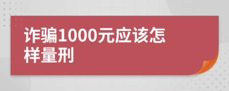 诈骗1000元应该怎样量刑