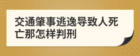 交通肇事逃逸导致人死亡那怎样判刑