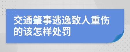 交通肇事逃逸致人重伤的该怎样处罚