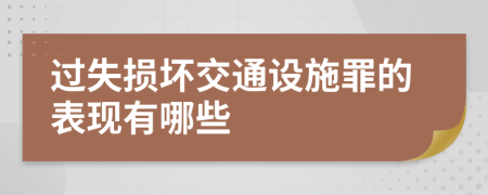 过失损坏交通设施罪的表现有哪些