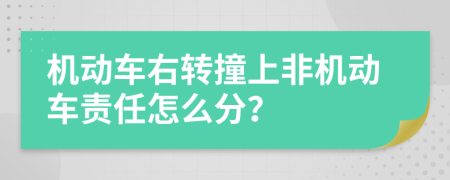 机动车右转撞上非机动车责任怎么分？