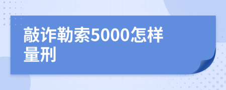 敲诈勒索5000怎样量刑