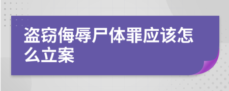 盗窃侮辱尸体罪应该怎么立案