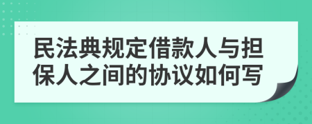 民法典规定借款人与担保人之间的协议如何写