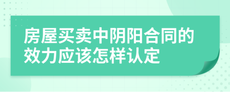 房屋买卖中阴阳合同的效力应该怎样认定