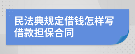 民法典规定借钱怎样写借款担保合同