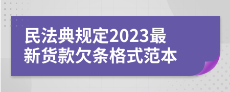 民法典规定2023最新货款欠条格式范本