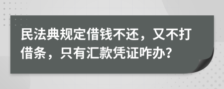 民法典规定借钱不还，又不打借条，只有汇款凭证咋办？