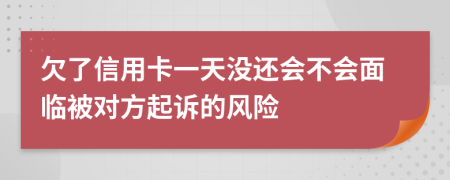 欠了信用卡一天没还会不会面临被对方起诉的风险