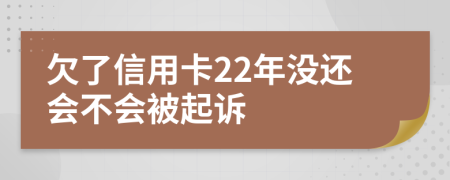 欠了信用卡22年没还会不会被起诉