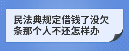 民法典规定借钱了没欠条那个人不还怎样办