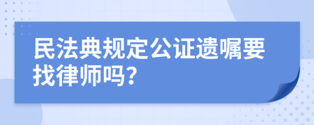 民法典规定公证遗嘱要找律师吗？