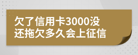 欠了信用卡3000没还拖欠多久会上征信
