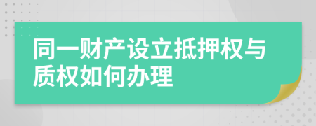 同一财产设立抵押权与质权如何办理