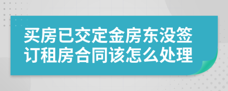 买房已交定金房东没签订租房合同该怎么处理