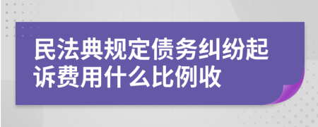 民法典规定债务纠纷起诉费用什么比例收