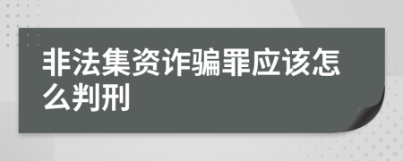 非法集资诈骗罪应该怎么判刑