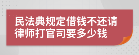 民法典规定借钱不还请律师打官司要多少钱