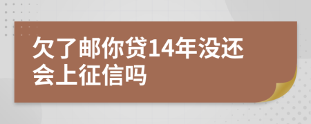 欠了邮你贷14年没还会上征信吗