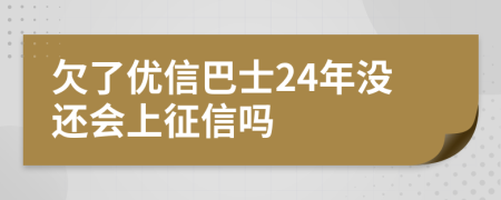 欠了优信巴士24年没还会上征信吗